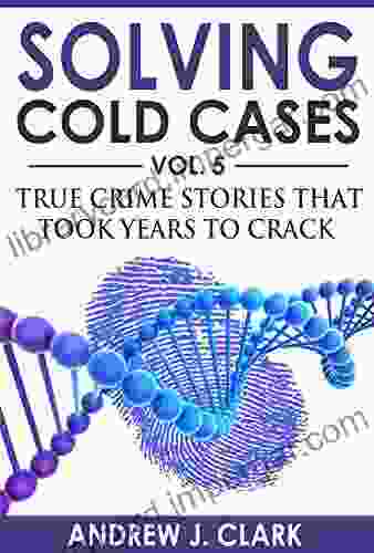 Solving Cold Cases Vol 5: True Crime Stories That Took Years To Crack (True Crime Cold Cases Solved)