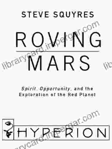 Roving Mars: Spirit Opportunity And The Exploration Of The Red Planet