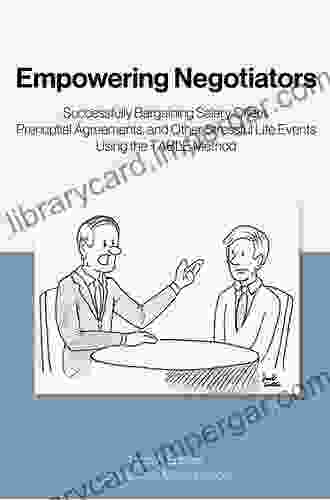 Empowering Negotiators: Successfully Bargaining Salary Offers Prenuptial Agreements And Other Stressful Life Events Using The TABLE Method