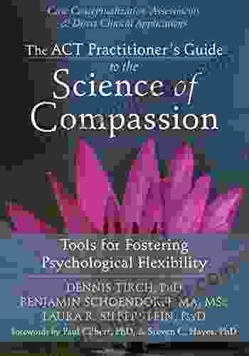 The ACT Practitioner S Guide To The Science Of Compassion: Tools For Fostering Psychological Flexibility