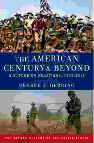 The American Century And Beyond: U S Foreign Relations 1893 2024 (Oxford History Of The United States)