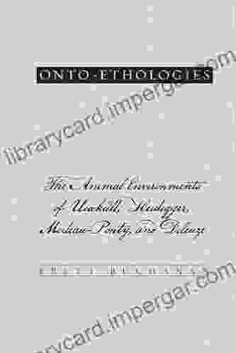 Onto Ethologies: The Animal Environments Of Uexkull Heidegger Merleau Ponty And Deleuze (SUNY In Environmental Philosophy And Ethics)