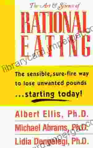 The Art Science Of Rational Eating: The Sensible Way To Lose Unwanted Pounds Starting Today