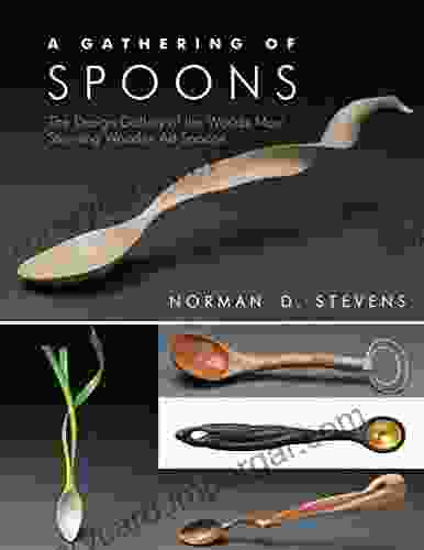 A Gathering of Spoons: The Design Gallery of the World s Most Stunning Wooden Art Spoons