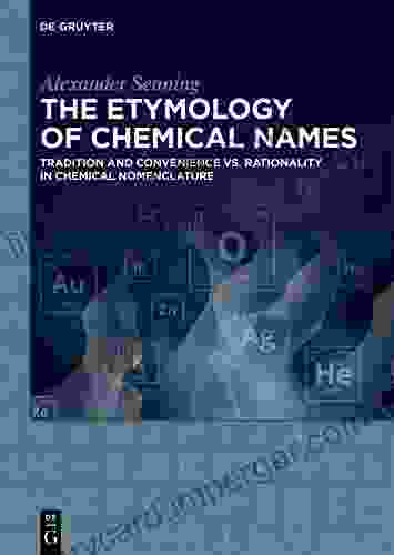 The Etymology Of Chemical Names: Tradition And Convenience Vs Rationality In Chemical Nomenclature