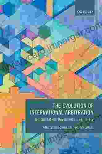 The Evolution Of International Arbitration: Judicialization Governance Legitimacy