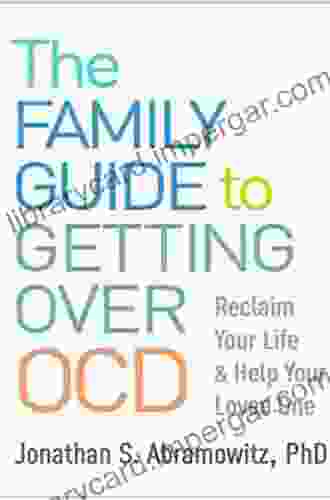 The Family Guide To Getting Over OCD: Reclaim Your Life And Help Your Loved One