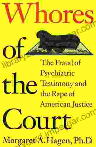 Whores Of The Court: The Fraud Of Psychiatric Testimony And The Rape Of American Justice