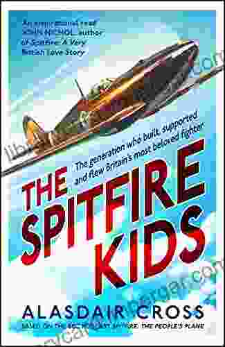 The Spitfire Kids: The Generation Who Built Supported And Flew Britain S Most Beloved Fighter