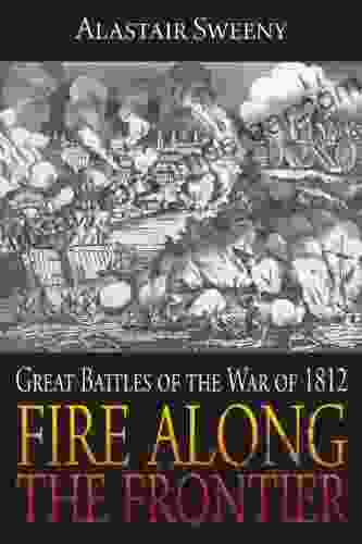 Fire Along The Frontier: Great Battles Of The War Of 1812