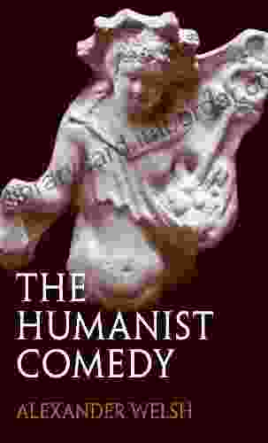 The Humanist Comedy Alexander Welsh