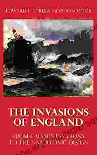 The Invasions of England From Caesar s Invasion to the Napoleonic Design (Illustrated)