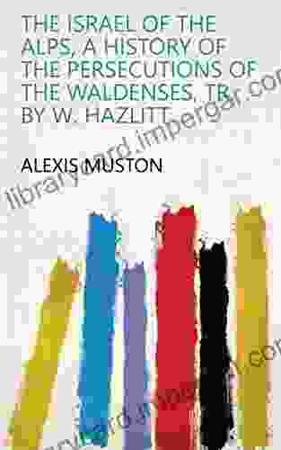 The Israel of the Alps a history of the persecutions of the Waldenses tr by W Hazlitt