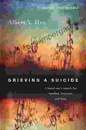 Grieving A Suicide: A Loved One S Search For Comfort Answers And Hope