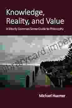 Knowledge Reality And Value: A Mostly Common Sense Guide To Philosophy