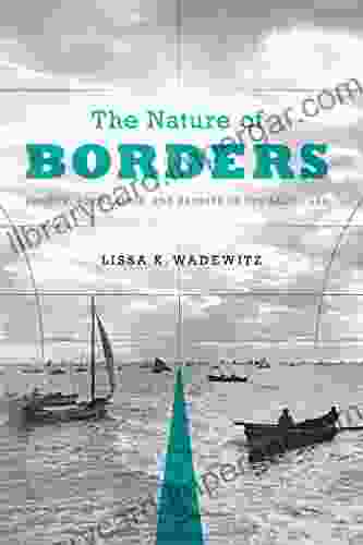 The Nature Of Borders: Salmon Boundaries And Bandits On The Salish Sea (Emil And Kathleen Sick In Western History And Biography)