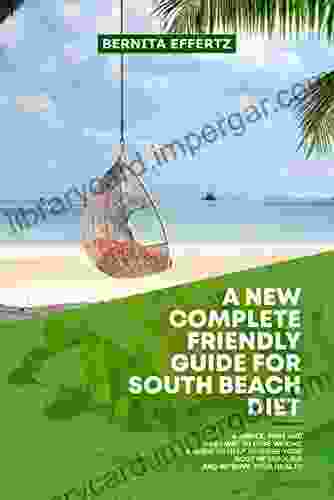 A NEW COMPLETE FRIENDLY GUIDE FOR SOUTH BEACH DIET: A SIMPLE FAST AND EASY WAY TO LOSE WEIGHT A GUIDE TO HELP REVERSE YOUR BODY METABOLISM AND IMPROVE YOUR HEALTH