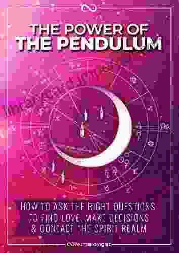 The Power Of The Pendulum: How To Ask The Right Questions To Find Love Make Decisions Contact The Spirit Realm