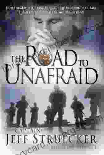 The Road To Unafraid: How The Army S Top Ranger Faced Fear And Found Courage Through