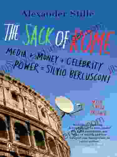 The Sack Of Rome: Media + Money + Celebrity = Power = Silvio Berlusconi