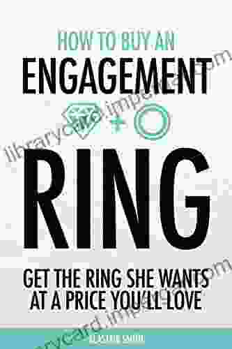 How To Buy An Engagement Ring: Get The Ring She Wants At A Price You Ll Love