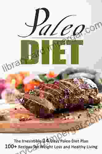 Paleo Diet: The Irresistible 14 Days Paleo Diet Plan 100+ Recipes For Weight Loss And Healthy Living