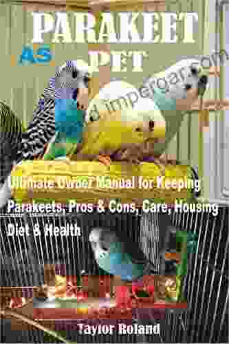 PARAKEET AS PET: Ultimate Owner Manual For Keeping Parakeets Pros And Cons Care Housing Diet And Health