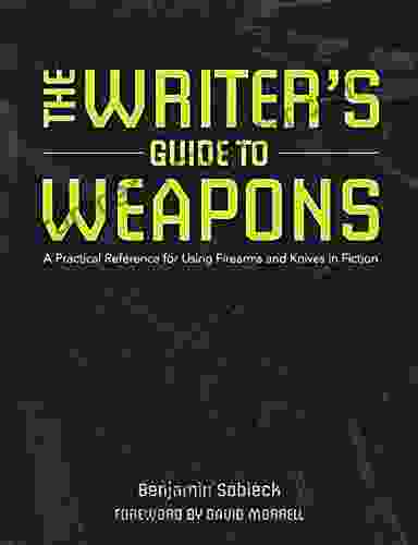 The Writer S Guide To Weapons: A Practical Reference For Using Firearms And Knives In Fiction