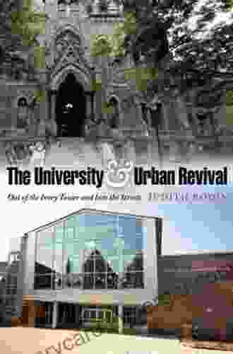 The University And Urban Revival: Out Of The Ivory Tower And Into The Streets (The City In The Twenty First Century)