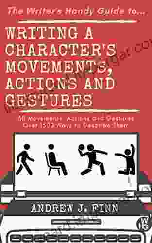 The Writer S Handy Guide To Writing A Character S Movements Actions And Gestures: 30 Movements Actions And Gestures Over 1500 Ways To Describe Them