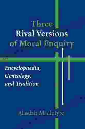 Three Rival Versions of Moral Enquiry: Encyclopaedia Genealogy and Tradition