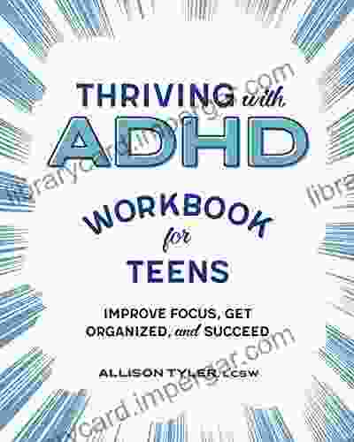 Thriving with ADHD Workbook for Teens: Improve Focus Get Organized and Succeed (Health and Wellness Workbooks for Teens)