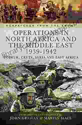 Operations in North Africa and the Middle East 1939 1942: Tobruk Crete Syria and East Africa (Despatches from the Front)