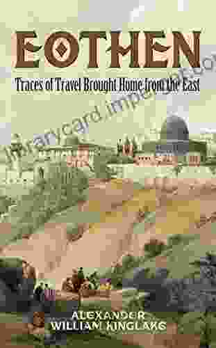 Eothen: Traces Of Travel Brought Home From The East