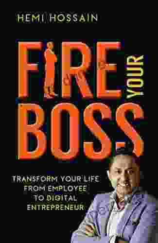 Fire Your Boss: Transform Your Life From Employee To Digital Entrepreneur