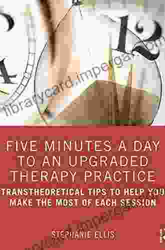 Five Minutes A Day To An Upgraded Therapy Practice: Transtheoretical Tips To Help You Make The Most Of Each Session