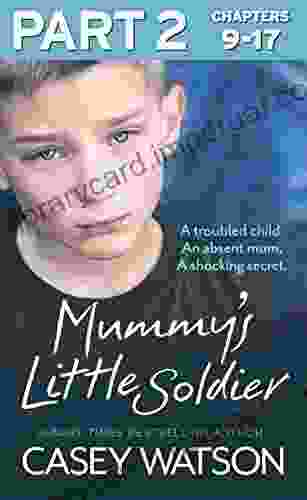 Mummy S Little Soldier: Part 2 Of 3: A Troubled Child An Absent Mum A Shocking Secret