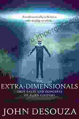 The Extra Dimensionals: True Tales And Concepts Of Alien Visitors