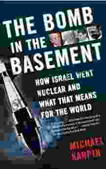 The Bomb in the Basement: How Israel Went Nuclear and What That Means for the World