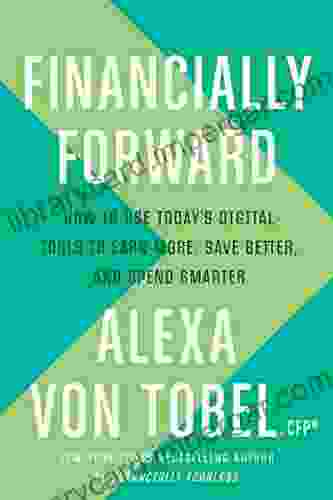 Financially Forward: How To Use Today S Digital Tools To Earn More Save Better And Spend Smarter