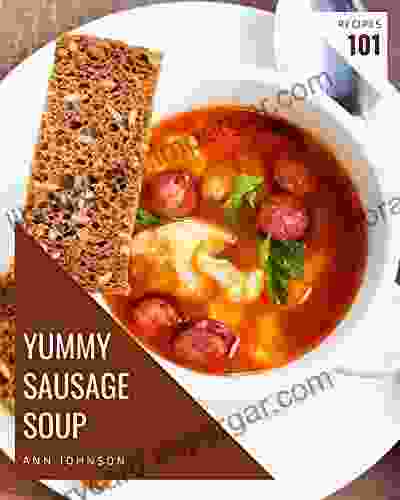 101 Yummy Sausage Soup Recipes: A Yummy Sausage Soup Cookbook For All Generation