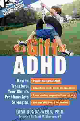 The Gift Of ADHD: How To Transform Your Child S Problems Into Strengths