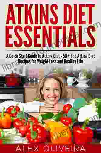 Atkins Diet Essentials: A Quick Start Guide To Atkins Diet 50+ Top Atkins Diet Recipes For Weight Loss And Healthy Life (Atkins Diet Atkins Cookbook Atkins Diet Recipes)