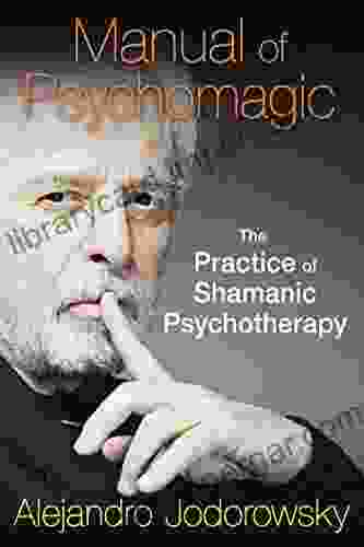 Manual Of Psychomagic: The Practice Of Shamanic Psychotherapy