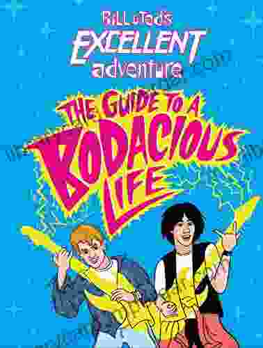 Bill Ted S Excellent Adventure(TM): The Guide To A Bodacious Life