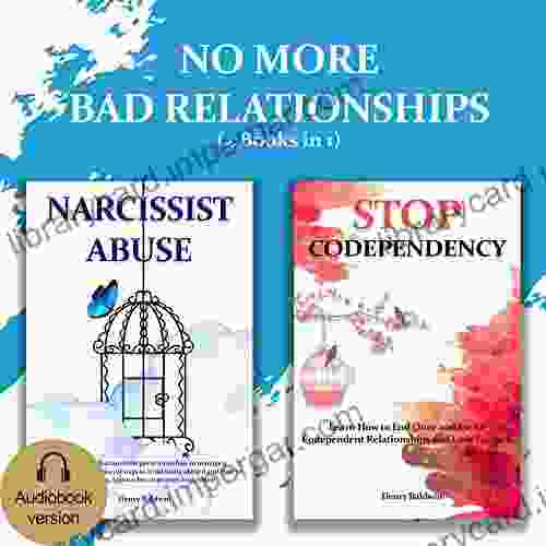 No More Bad Relationships (2 In 1): The Complete Guide To End Codependency Healing Your Soul Recover From Narcissist And Emotional Abuse And Other Toxic People