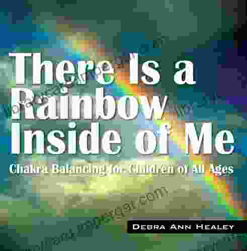 There Is A Rainbow Inside Of Me: Chakra Balancing For Children Of All Ages