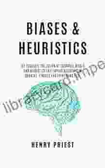 BIASES And HEURISTICS : The Complete Collection Of Cognitive Biases And Heuristics That Impair Decisions In Banking Finance And Everything Else (The Psychology Of Economic Decisions 7)