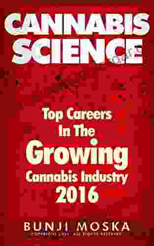 CANNABIS: Top Careers In The Growing Cannabis Industry 2024 (CANNABIS SCIENCE Cannabis Cultivation Grow Ops Medical Marijuana 4)