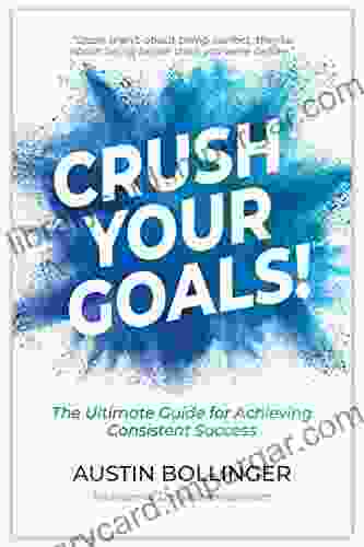 Crush Your Goals : The Ultimate Guide For Achieving Consistent Success